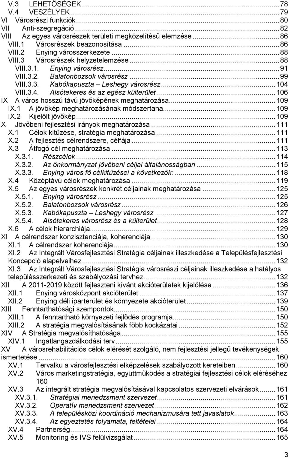 .. 104 VIII.3.4. Alsótekeres és az egész külterület... 106 IX A város hosszú távú jöv képének meghatározása... 109 IX.1 A jöv kép meghatározásának módszertana... 109 IX.2 Kijelölt jöv kép.