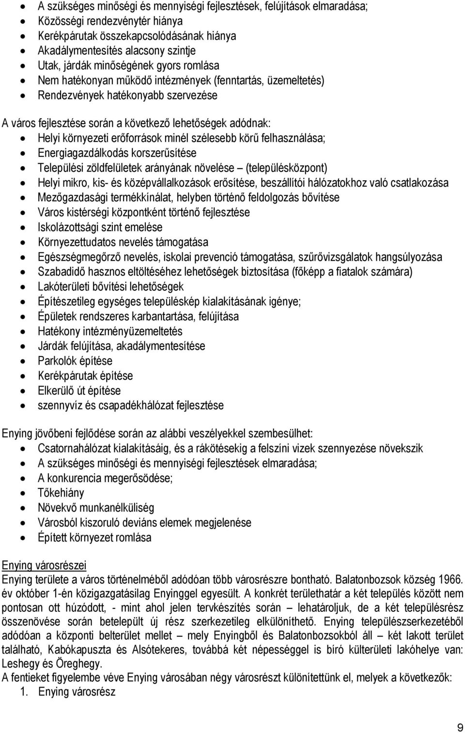 források minél szélesebb kör felhasználása; Energiagazdálkodás korszer sítése Települési zöldfelületek arányának növelése (településközpont) Helyi mikro, kis- és középvállalkozások er sítése,