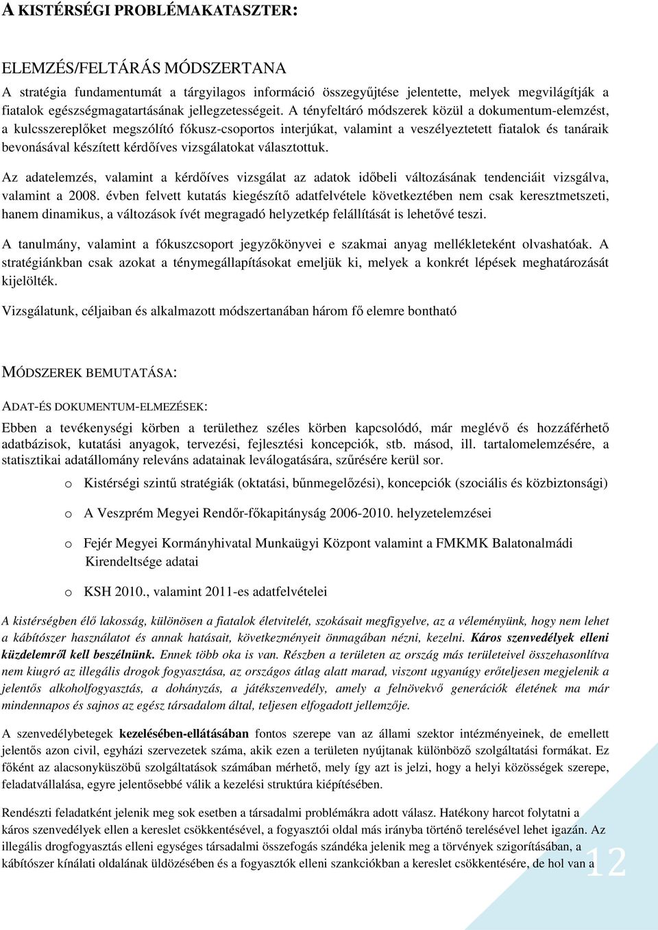 A tényfeltáró módszerek közül a dokumentum-elemzést, a kulcsszereplőket megszólító fókusz-csoportos interjúkat, valamint a veszélyeztetett fiatalok és tanáraik bevonásával készített kérdőíves