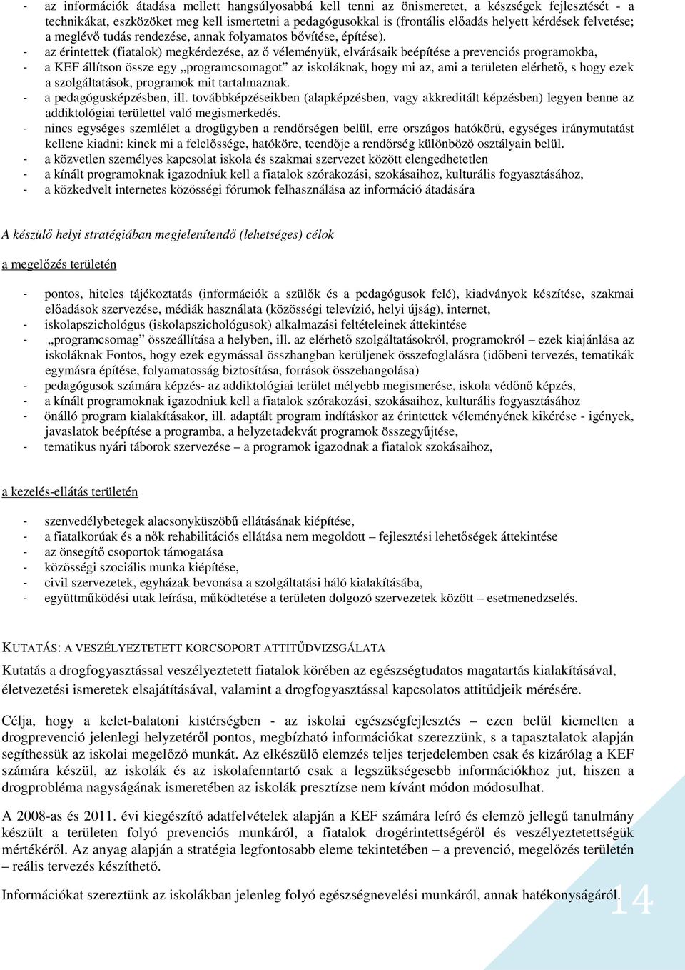 - az érintettek (fiatalok) megkérdezése, az ő véleményük, elvárásaik beépítése a prevenciós programokba, - a KEF állítson össze egy programcsomagot az iskoláknak, hogy mi az, ami a területen