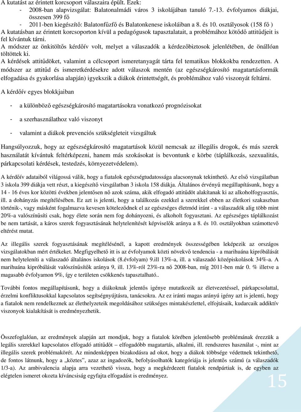 osztályosok (158 fő ) A kutatásban az érintett korcsoporton kívül a pedagógusok tapasztalatait, a problémához kötődő attitűdjeit is fel kívántuk tárni.