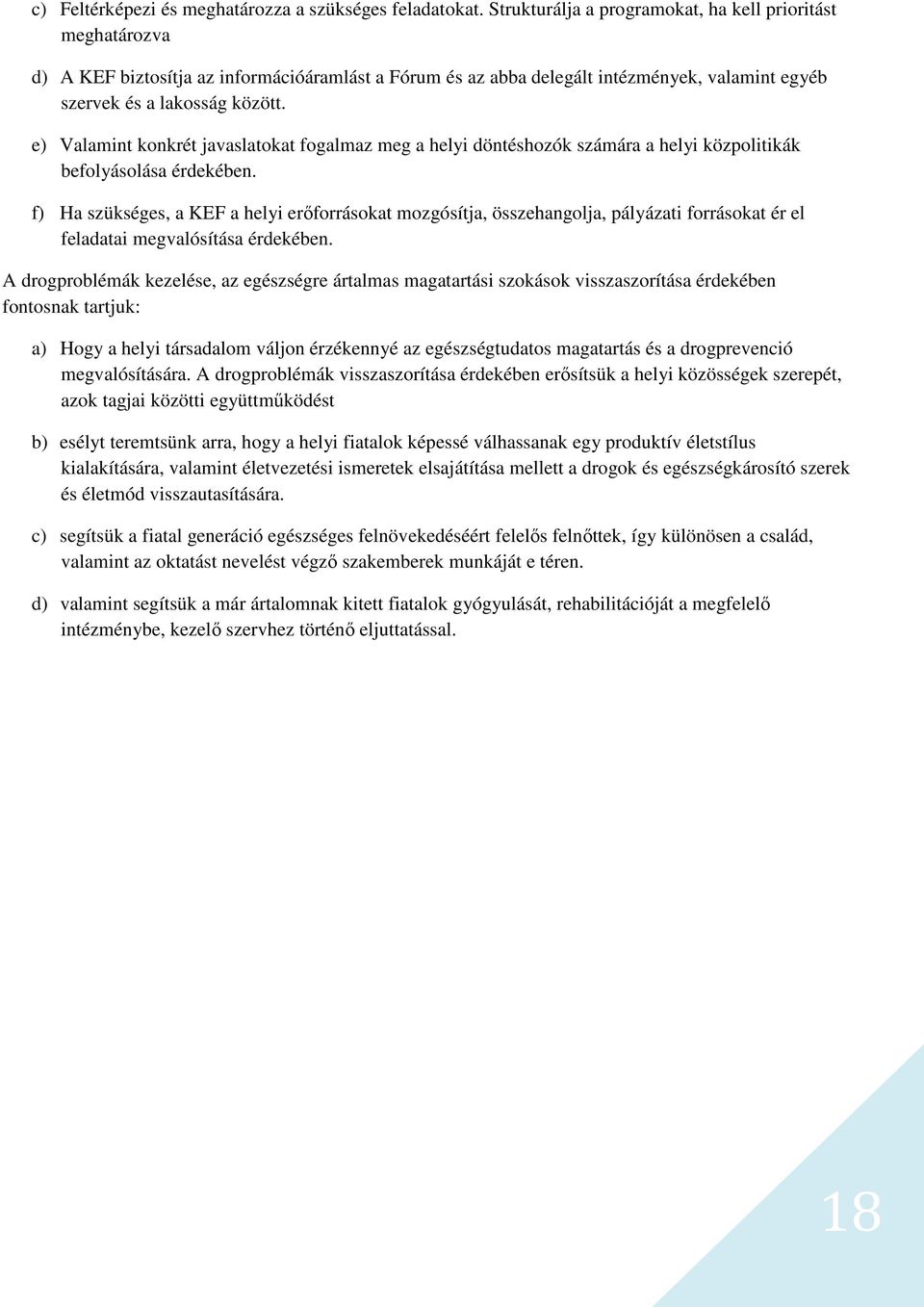 e) Valamint konkrét javaslatokat fogalmaz meg a helyi döntéshozók számára a helyi közpolitikák befolyásolása érdekében.