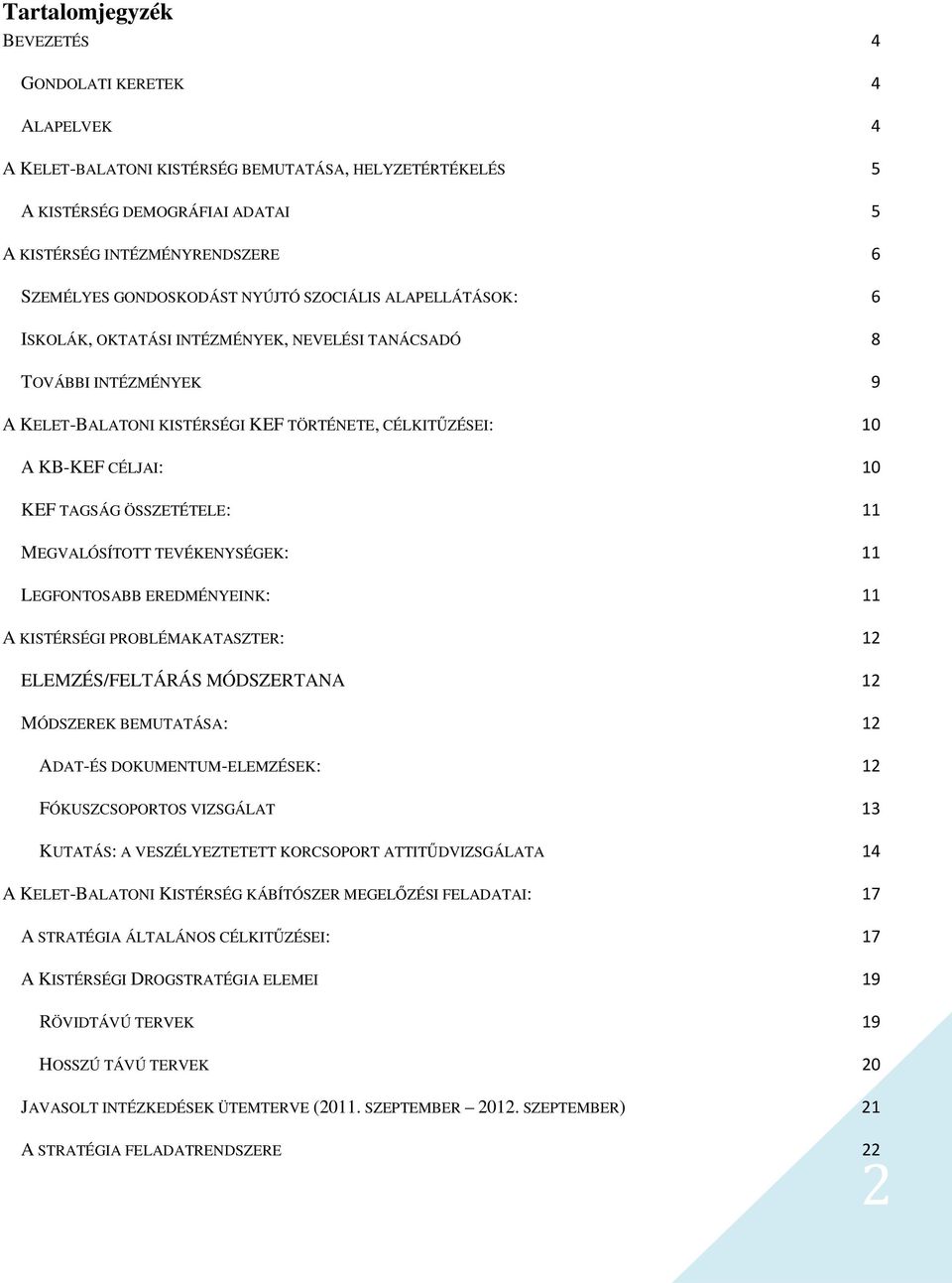 10 KEF TAGSÁG ÖSSZETÉTELE: 11 MEGVALÓSÍTOTT TEVÉKENYSÉGEK: 11 LEGFONTOSABB EREDMÉNYEINK: 11 A KISTÉRSÉGI PROBLÉMAKATASZTER: 12 ELEMZÉS/FELTÁRÁS MÓDSZERTANA 12 MÓDSZEREK BEMUTATÁSA: 12 ADAT-ÉS