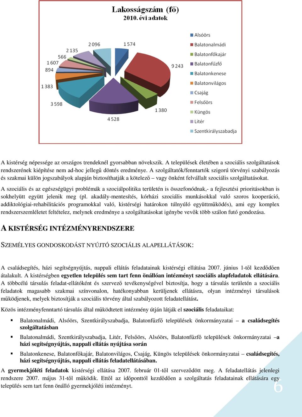 A szociális és az egészségügyi problémák a szociálpolitika területén is összefonódnak,- a fejlesztési prioritásokban is sokhelyütt együtt jelenik meg (pl.