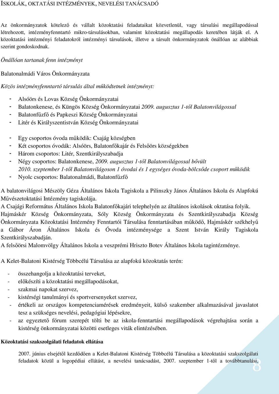 A közoktatási intézményi feladatokról intézményi társulások, illetve a társult önkormányzatok önállóan az alábbiak szerint gondoskodnak.