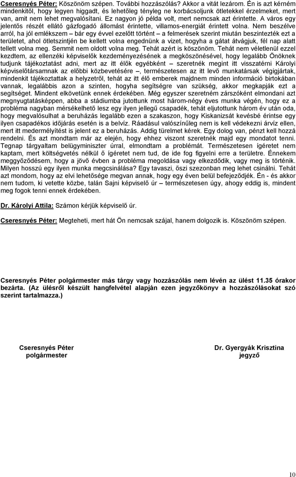 Ez nagyon jó példa volt, mert nemcsak azt érintette. A város egy jelentős részét ellátó gázfogadó állomást érintette, villamos-energiát érintett volna.