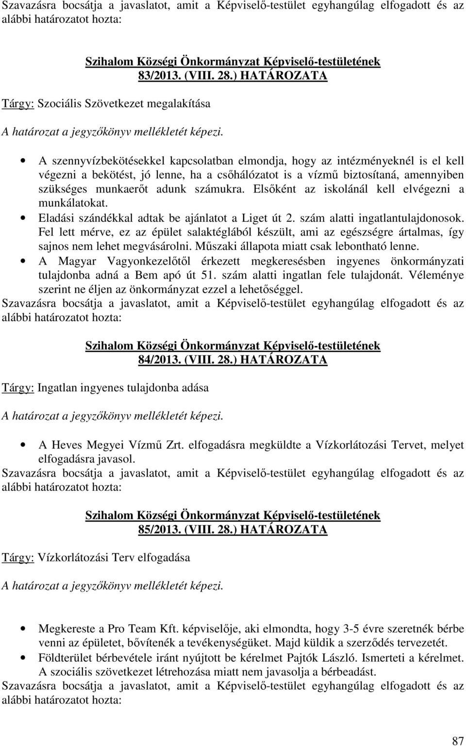 biztosítaná, amennyiben szükséges munkaerőt adunk számukra. Elsőként az iskolánál kell elvégezni a munkálatokat. Eladási szándékkal adtak be ajánlatot a Liget út 2. szám alatti ingatlantulajdonosok.