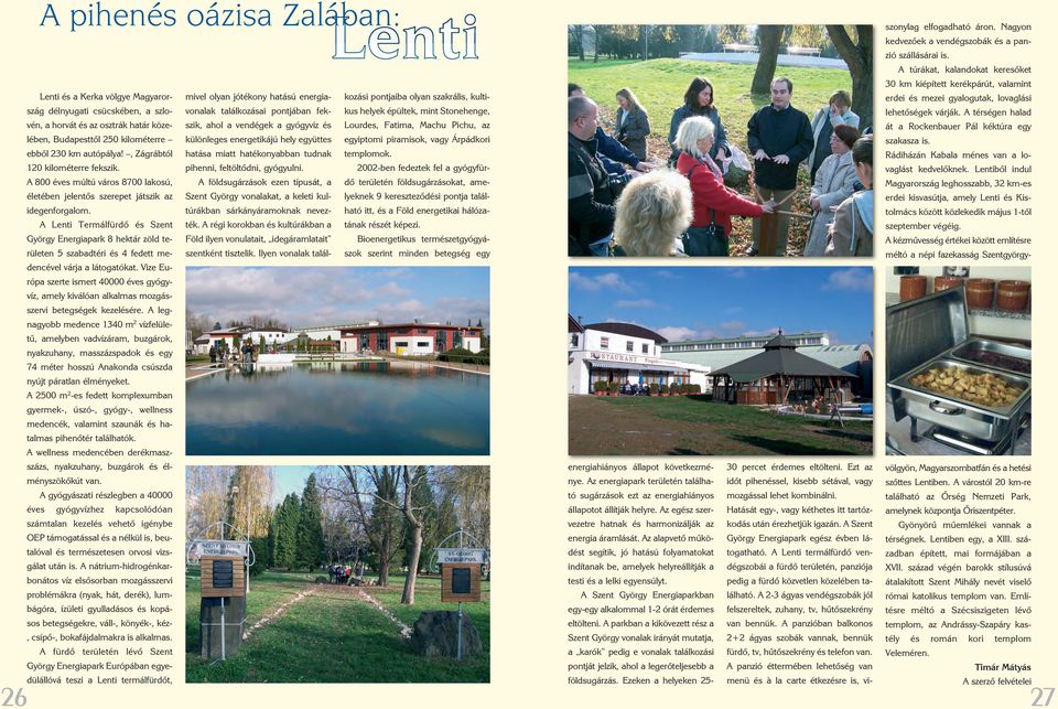 A Lenti Termálfürdõ és Szent György Energiapark 8 hektár zöld területen 5 szabadtéri és 4 fedett medencével várja a látogatókat.