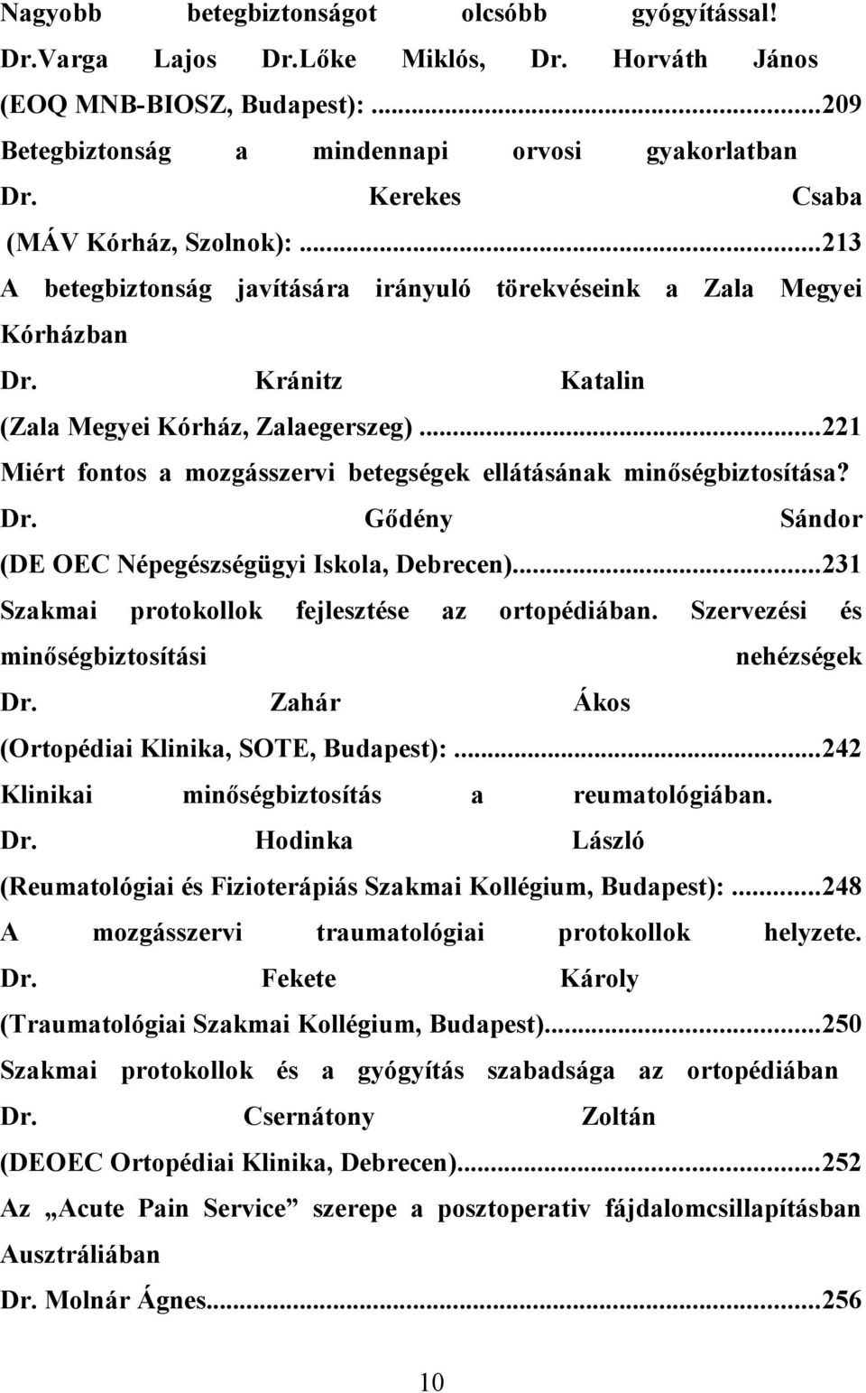 ..221 Miért fontos a mozgásszervi betegségek ellátásának minőségbiztosítása? Dr. Gődény Sándor (DE OEC Népegészségügyi Iskola, Debrecen)...231 Szakmai protokollok fejlesztése az ortopédiában.