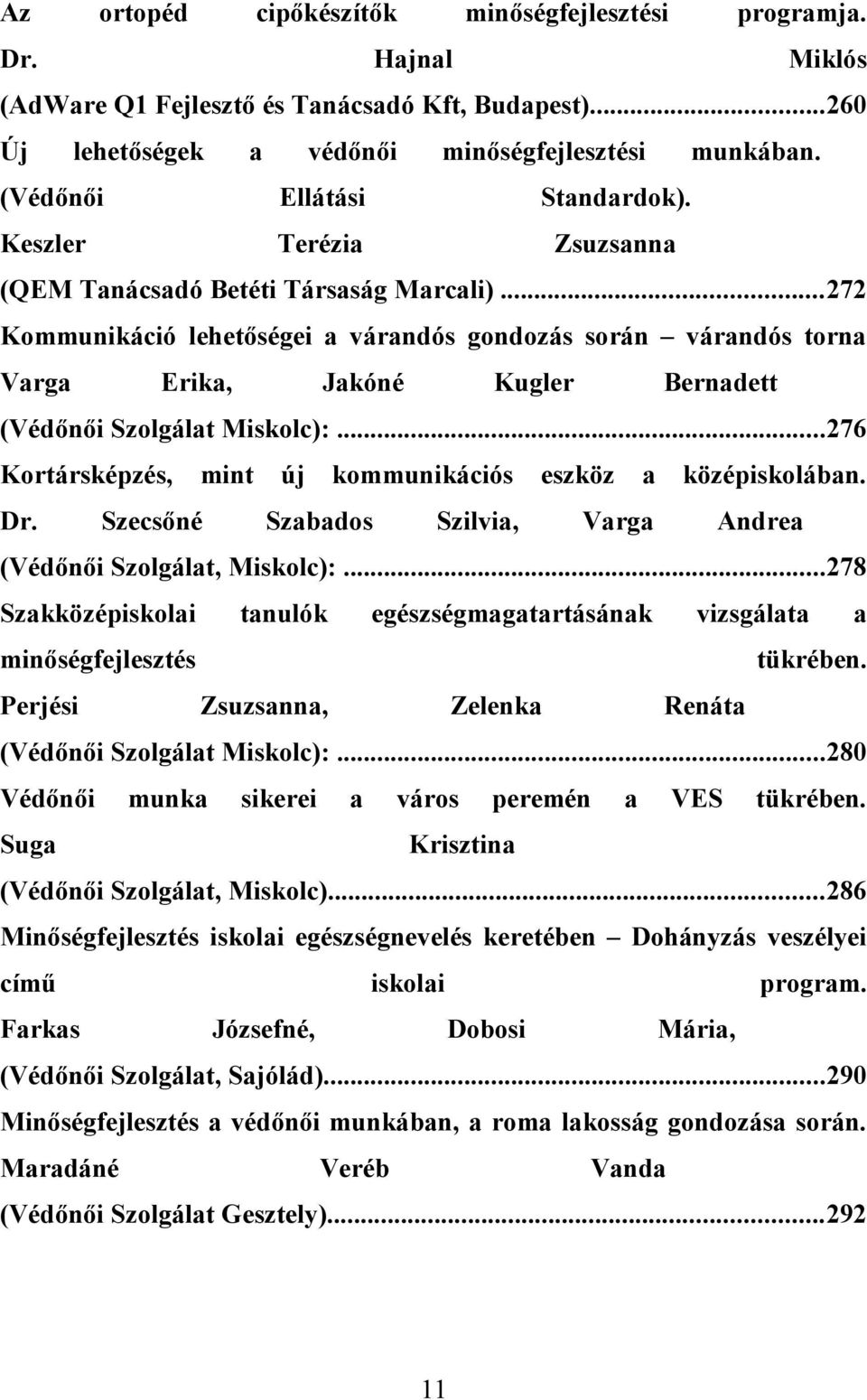 ..272 Kommunikáció lehetőségei a várandós gondozás során várandós torna Varga Erika, Jakóné Kugler Bernadett (Védőnői Szolgálat Miskolc):...276 Kortársképzés, Dr.