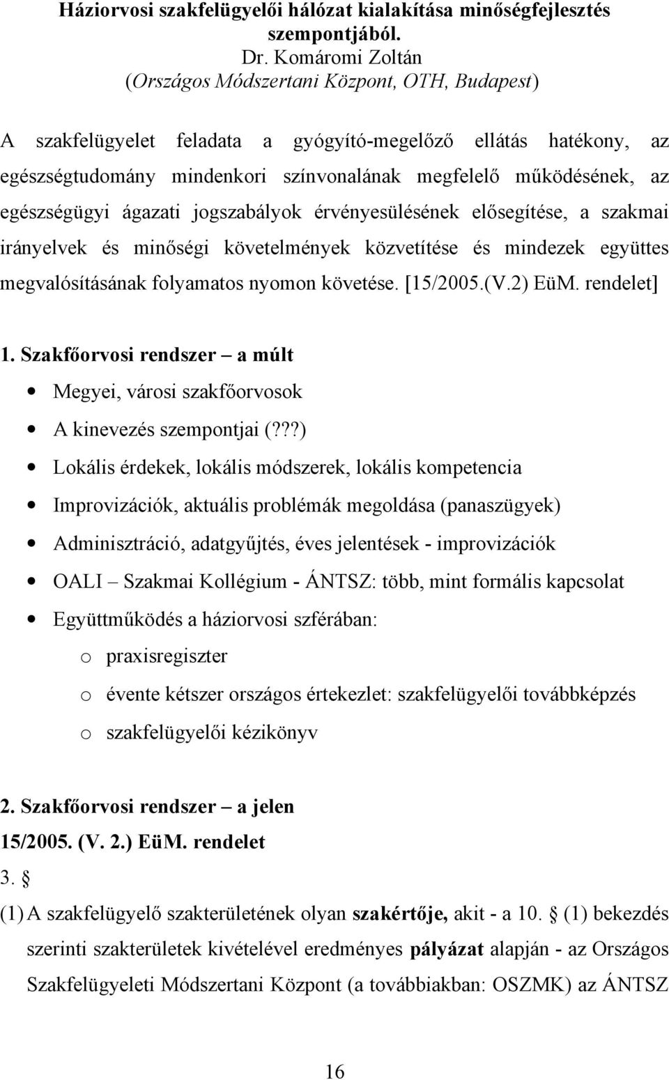 egészségügyi ágazati jogszabályok érvényesülésének elősegítése, a szakmai irányelvek és minőségi követelmények közvetítése és mindezek együttes megvalósításának folyamatos nyomon követése. [15/2005.