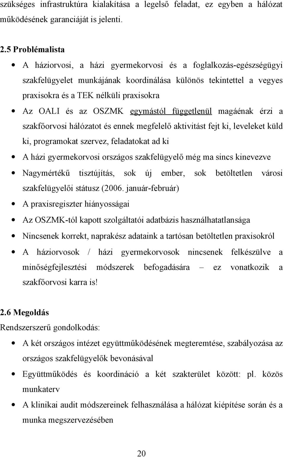 az OSZMK egymástól függetlenül magáénak érzi a szakfőorvosi hálózatot és ennek megfelelő aktivitást fejt ki, leveleket küld ki, programokat szervez, feladatokat ad ki A házi gyermekorvosi országos