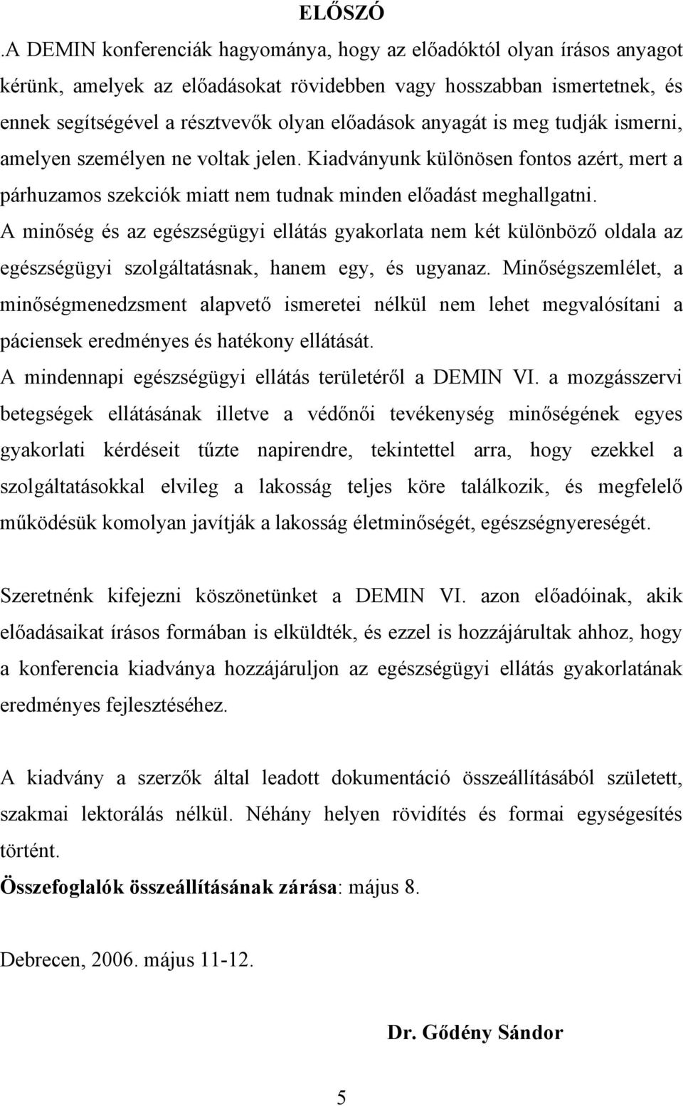 anyagát is meg tudják ismerni, amelyen személyen ne voltak jelen. Kiadványunk különösen fontos azért, mert a párhuzamos szekciók miatt nem tudnak minden előadást meghallgatni.