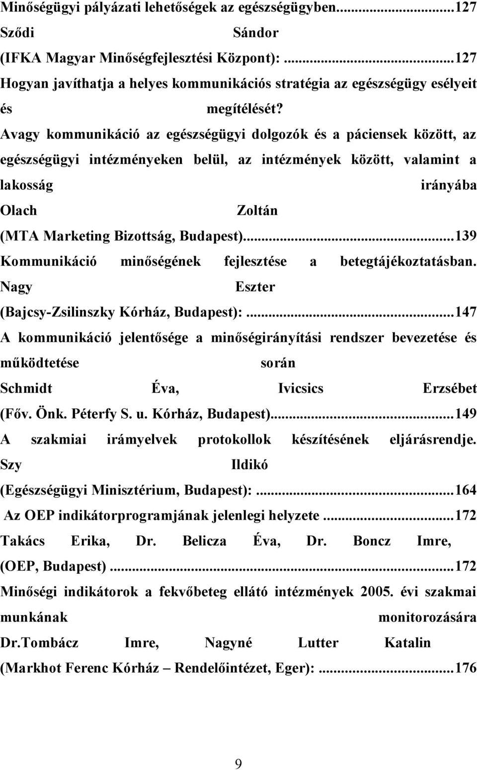 Avagy kommunikáció az egészségügyi dolgozók és a páciensek között, az egészségügyi intézményeken belül, az intézmények között, valamint a lakosság irányába Olach Zoltán (MTA Marketing Bizottság,