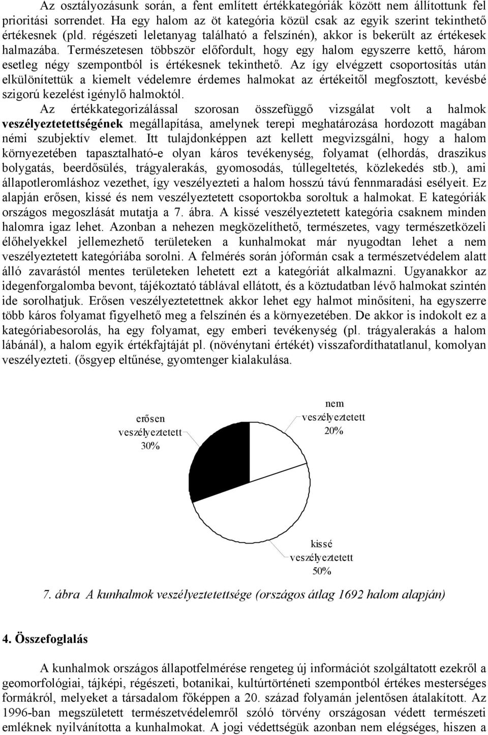 Természetesen többször előfordult, hogy egy halom egyszerre kettő, három esetleg négy szempontból is értékesnek tekinthető.