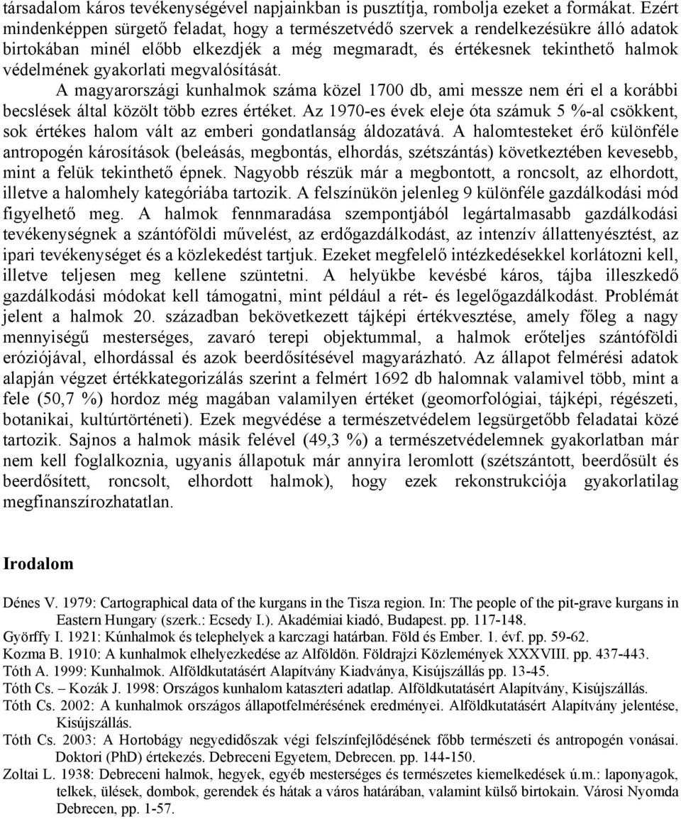 megvalósítását. A magyarországi kunhalmok száma közel 1700 db, ami messze nem éri el a korábbi becslések által közölt több ezres értéket.