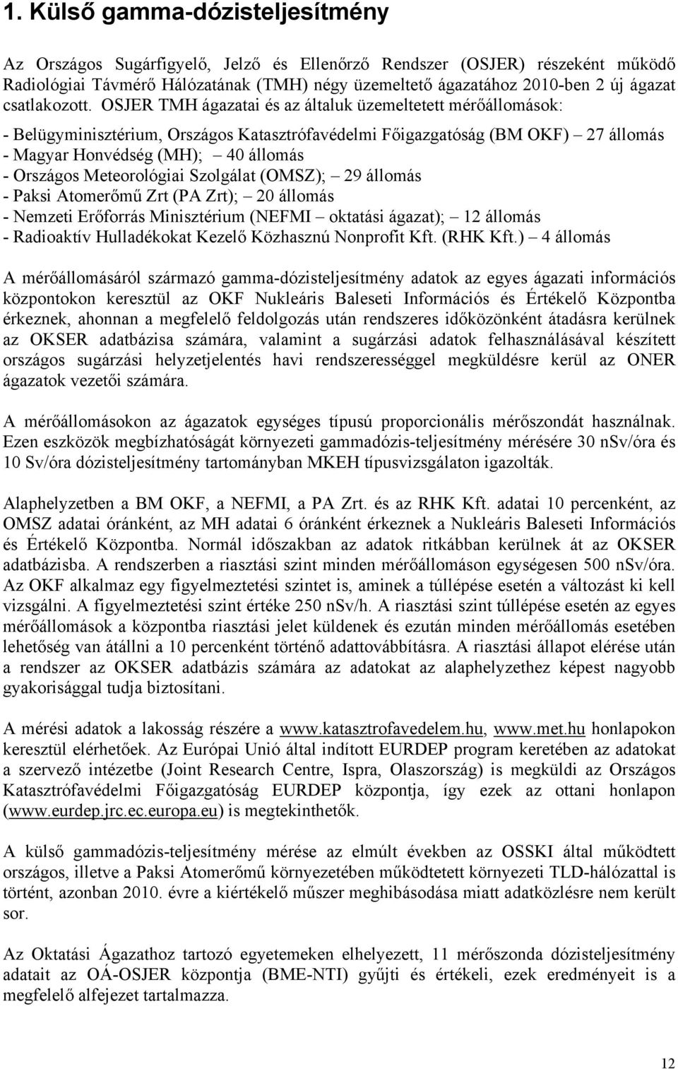 OSJER TMH ágazatai és az általuk üzemeltetett mérőállomások: - Belügyminisztérium, Országos Katasztrófavédelmi Főigazgatóság (BM OKF) 27 állomás - Magyar Honvédség (MH); 40 állomás - Országos