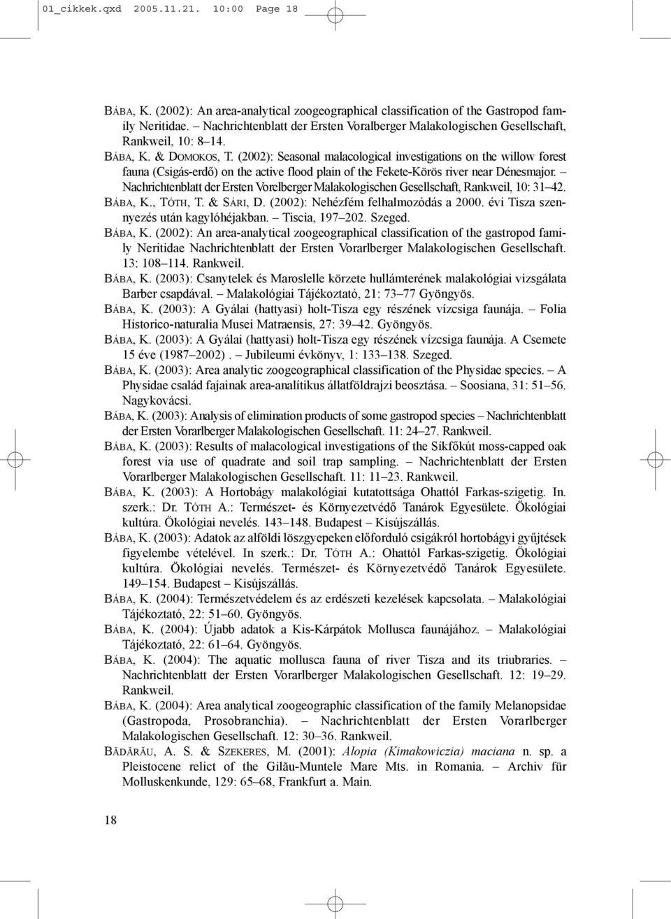 (2002): Seasonal malacological investigations on the willow forest fauna (Csigás-erdő) on the active flood plain of the Fekete-Körös river near Dénesmajor.