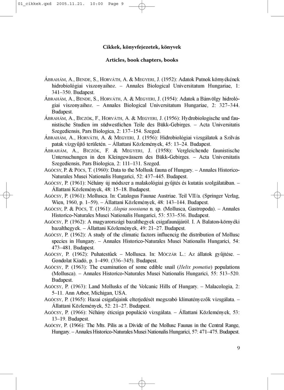 (1954): Adatok a Bánvölgy hidrológiai viszonyaihoz. Annales Biological Universitatum Hungariae, 2: 327 344. ÁBRAHÁM, A., BICZÓK, F., HORVÁTH, A. & MEGYERI, J.