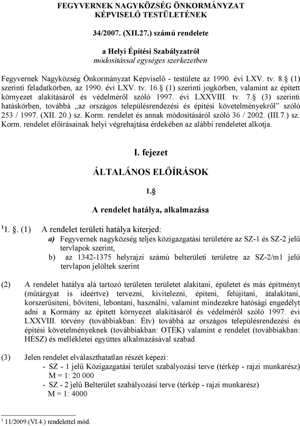 (1) szerinti feladatkörben, az 1990. évi LXV. tv. 16. (1) szerinti jogkörben, valamint az épített környezet alakításáról és védelméről szóló 1997. évi LXXVIII. tv. 7.