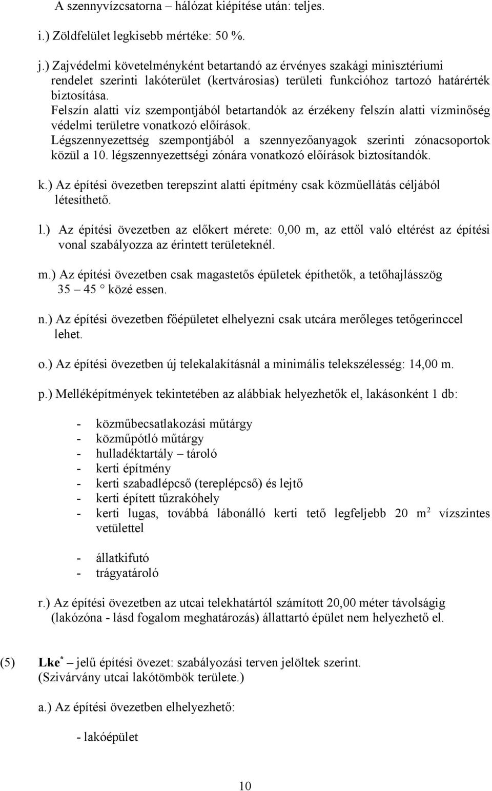 Felszín alatti víz szempontjából betartandók az érzékeny felszín alatti vízminőség védelmi területre vonatkozó előírások.