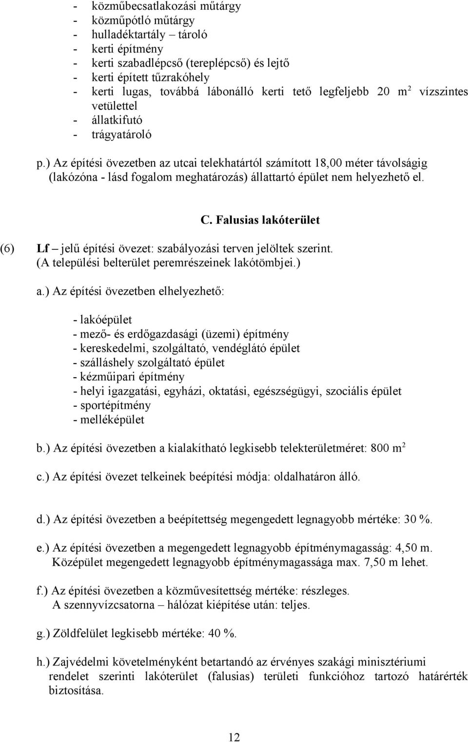 ) Az építési övezetben az utcai telekhatártól számított 18,00 méter távolságig (lakózóna - lásd fogalom meghatározás) állattartó épület nem helyezhető el. C.