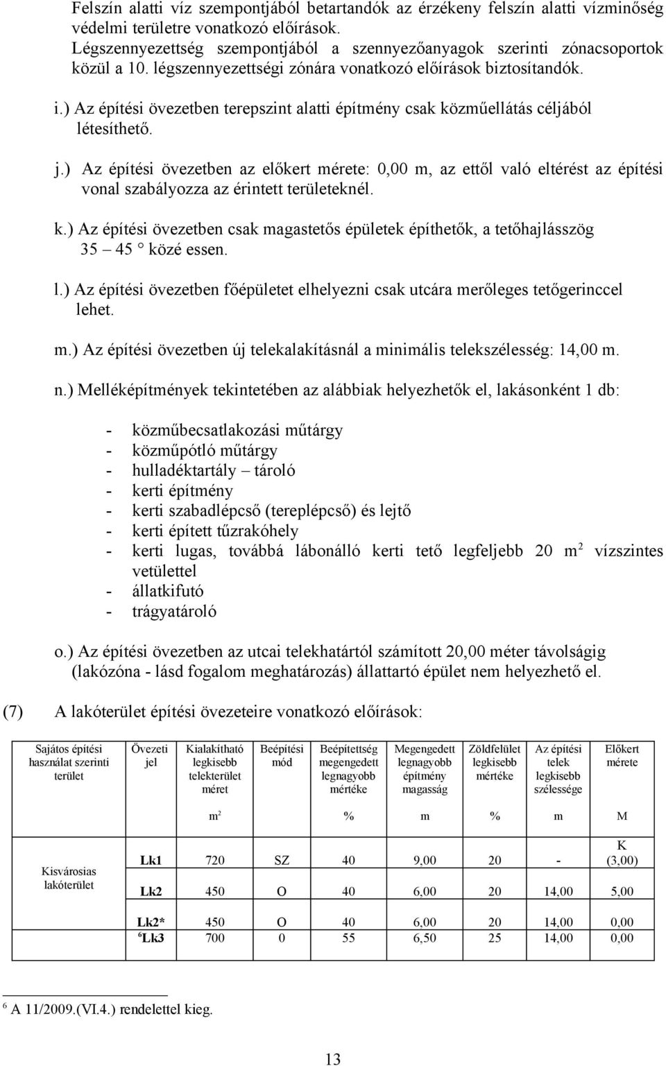 ) Az építési övezetben terepszint alatti építmény csak közműellátás céljából létesíthető. j.