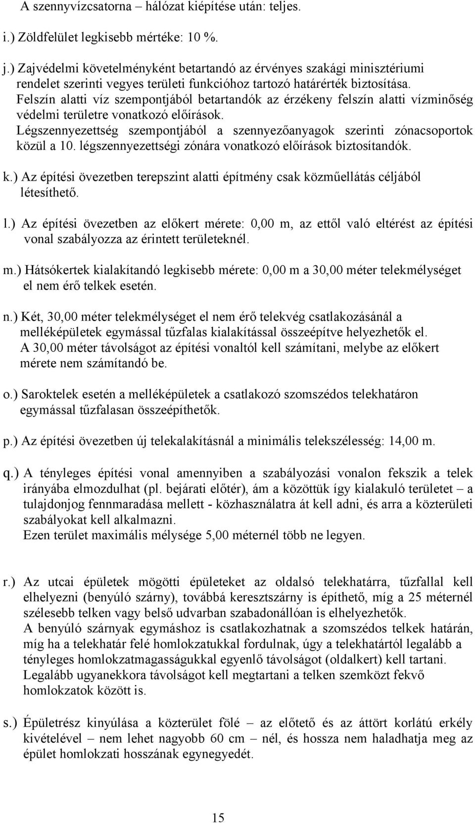 Felszín alatti víz szempontjából betartandók az érzékeny felszín alatti vízminőség védelmi területre vonatkozó előírások.