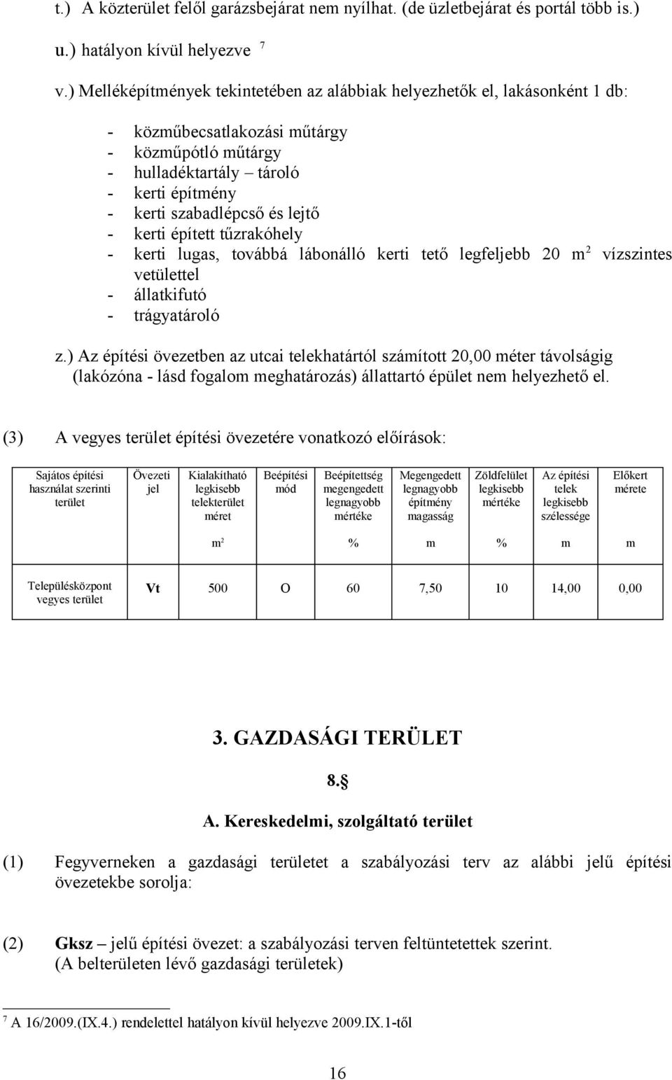 lejtő - kerti épített tűzrakóhely - kerti lugas, továbbá lábonálló kerti tető legfeljebb 20 m 2 vízszintes vetülettel - állatkifutó - trágyatároló z.