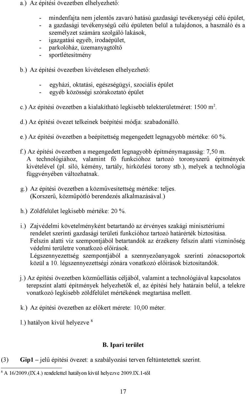 ) Az építési övezetben kivételesen elhelyezhető: - egyházi, oktatási, egészségügyi, szociális épület - egyéb közösségi szórakoztató épület c.