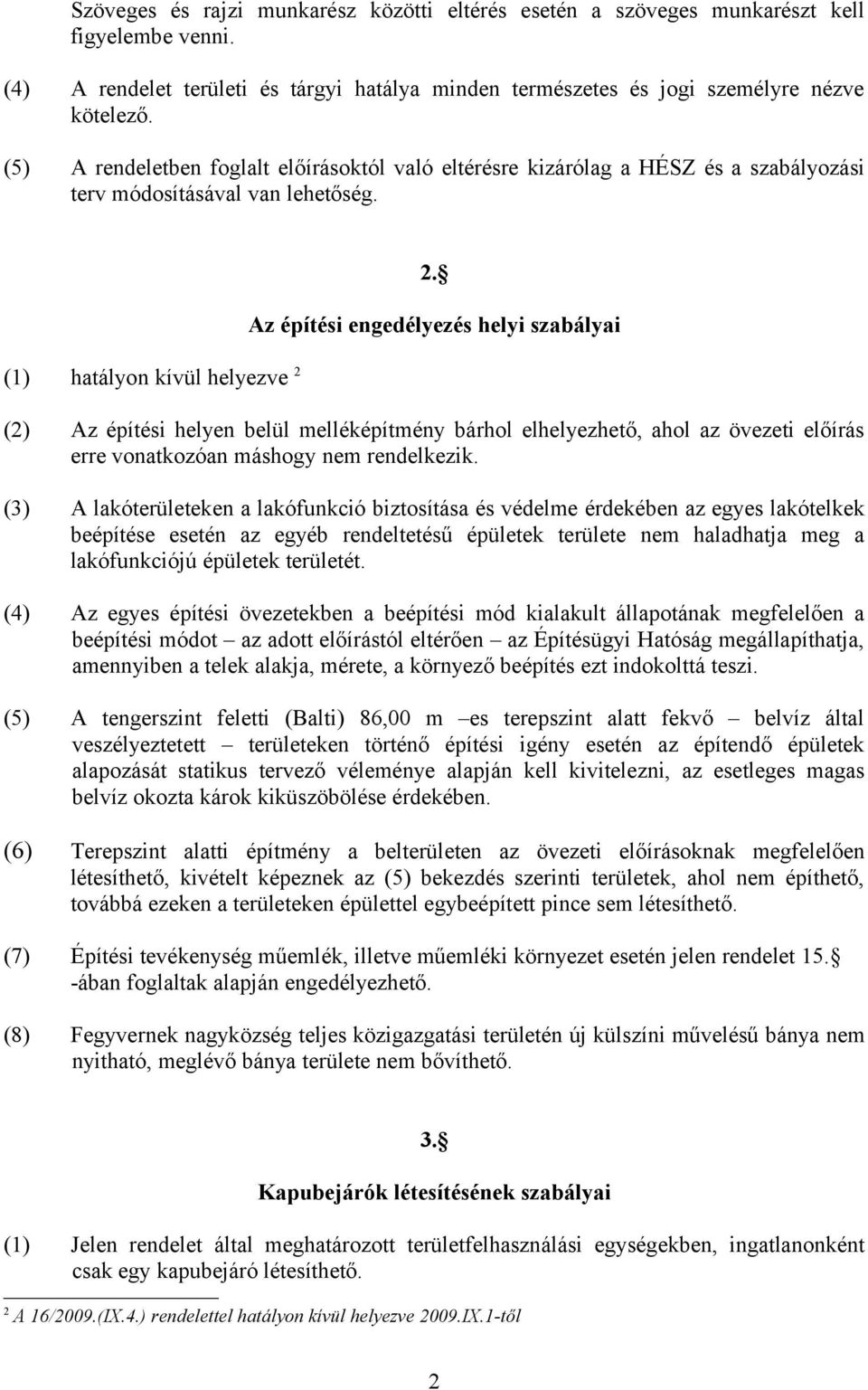 Az építési engedélyezés helyi szabályai (2) Az építési helyen belül melléképítmény bárhol elhelyezhető, ahol az övezeti előírás erre vonatkozóan máshogy nem rendelkezik.