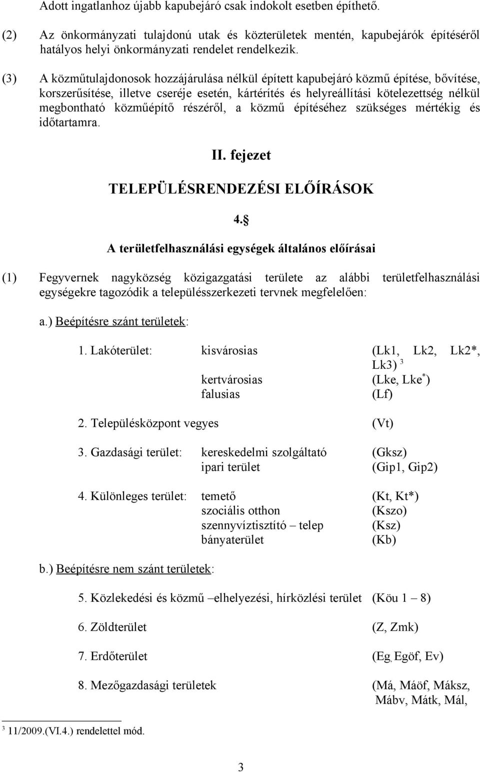 közműépítő részéről, a közmű építéséhez szükséges mértékig és időtartamra. II. fejezet TELEPÜLÉSRENDEZÉSI ELŐÍRÁSOK 4.