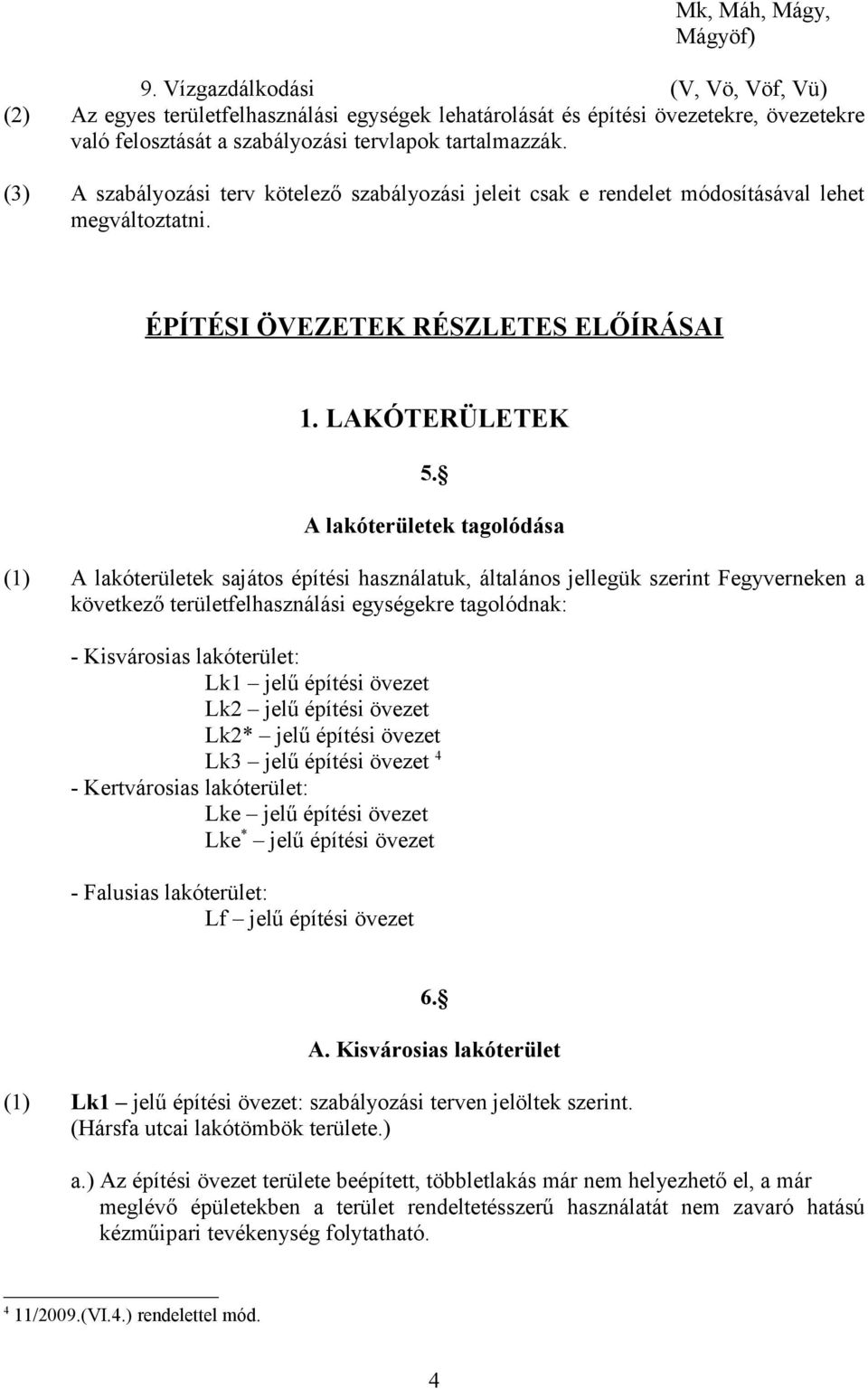 (3) A szabályozási terv kötelező szabályozási jeleit csak e rendelet módosításával lehet megváltoztatni. ÉPÍTÉSI ÖVEZETEK RÉSZLETES ELŐÍRÁSAI 1. LAKÓTERÜLETEK 5.