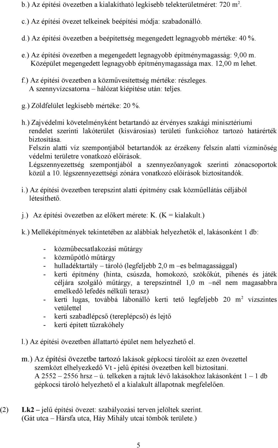 Középület megengedett legnagyobb építménymagassága max. 12,00 m lehet. f.) Az építési övezetben a közművesítettség mértéke: részleges. A szennyvízcsatorna hálózat kiépítése után: teljes. g.