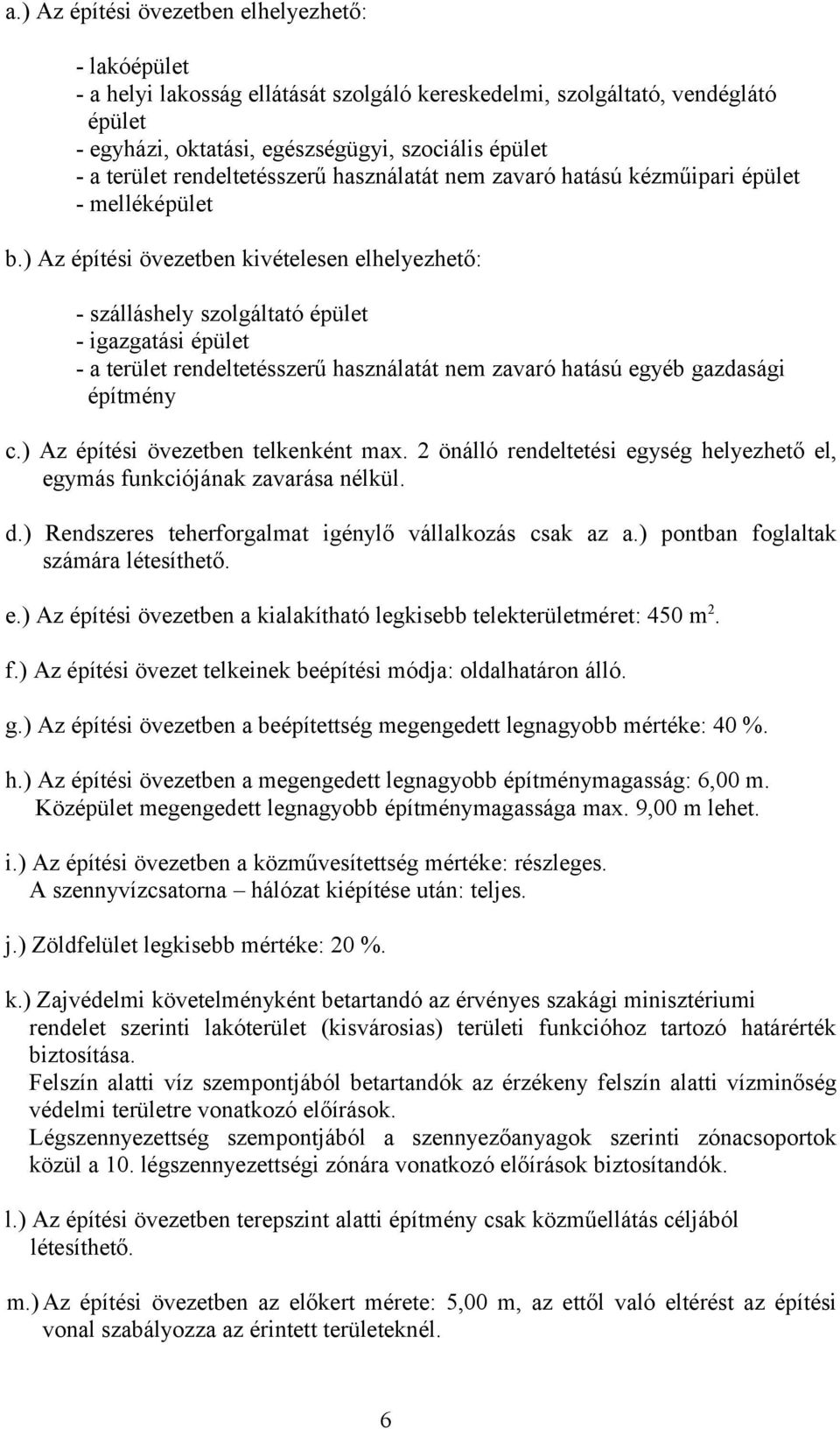 ) Az építési övezetben kivételesen elhelyezhető: - szálláshely szolgáltató épület - igazgatási épület - a terület rendeltetésszerű használatát nem zavaró hatású egyéb gazdasági építmény c.