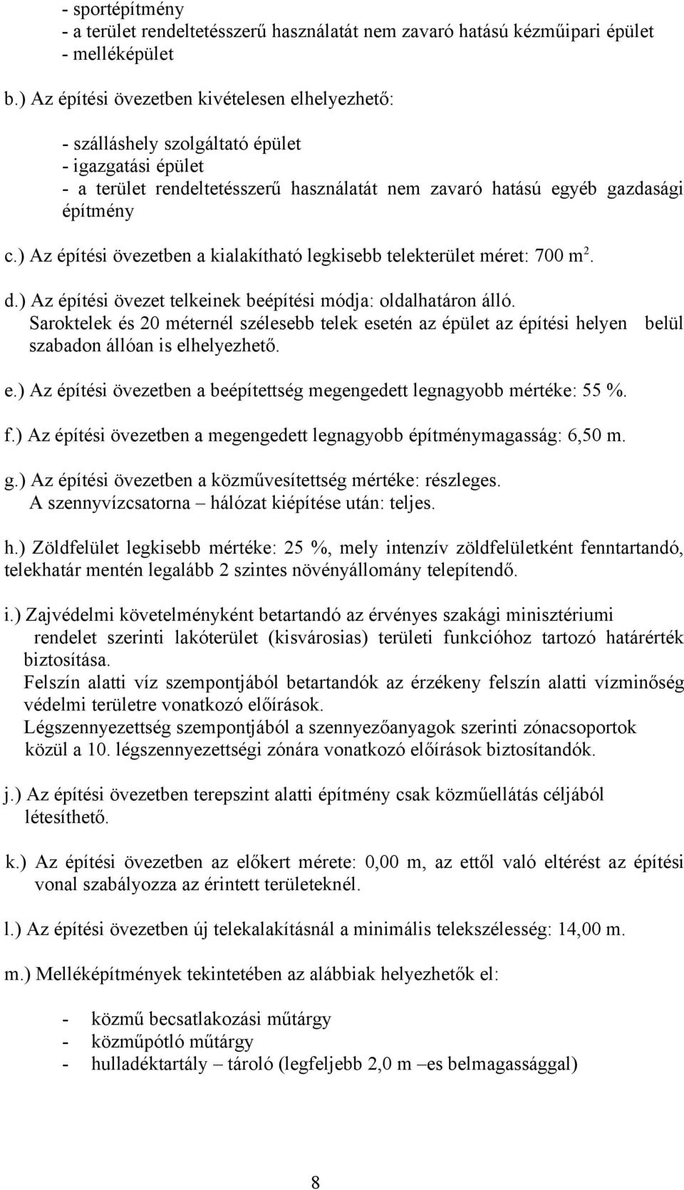 ) Az építési övezetben a kialakítható legkisebb telekterület méret: 700 m 2. d.) Az építési övezet telkeinek beépítési módja: oldalhatáron álló.