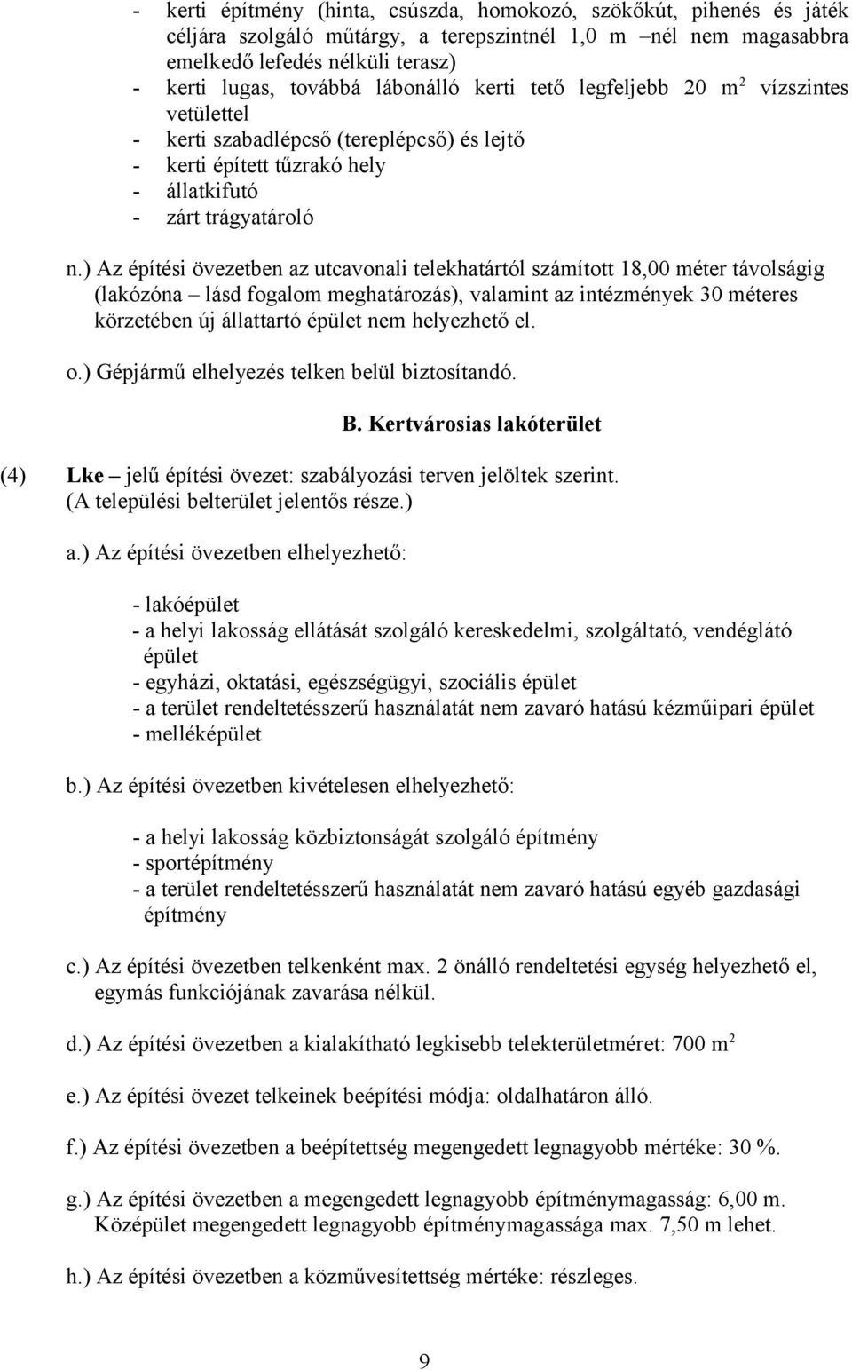 ) Az építési övezetben az utcavonali telekhatártól számított 18,00 méter távolságig (lakózóna lásd fogalom meghatározás), valamint az intézmények 30 méteres körzetében új állattartó épület nem