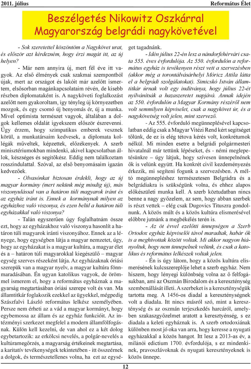 Az első élmények csak szakmai szempontból újak, mert az országot és lakóit már azelőtt ismertem, elsősorban magánkapcsolataim révén, de kisebb részben diplomataként is.