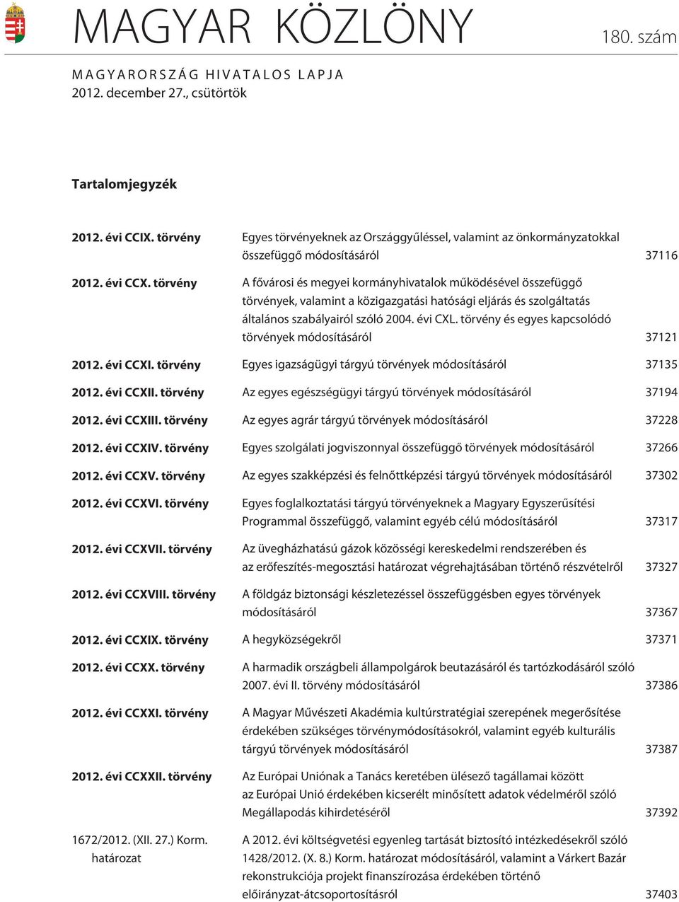 törvény A fõvárosi és megyei kormányhivatalok mûködésével összefüggõ törvények, valamint a közigazgatási hatósági eljárás és szolgáltatás általános szabályairól szóló 2004. évi CXL.