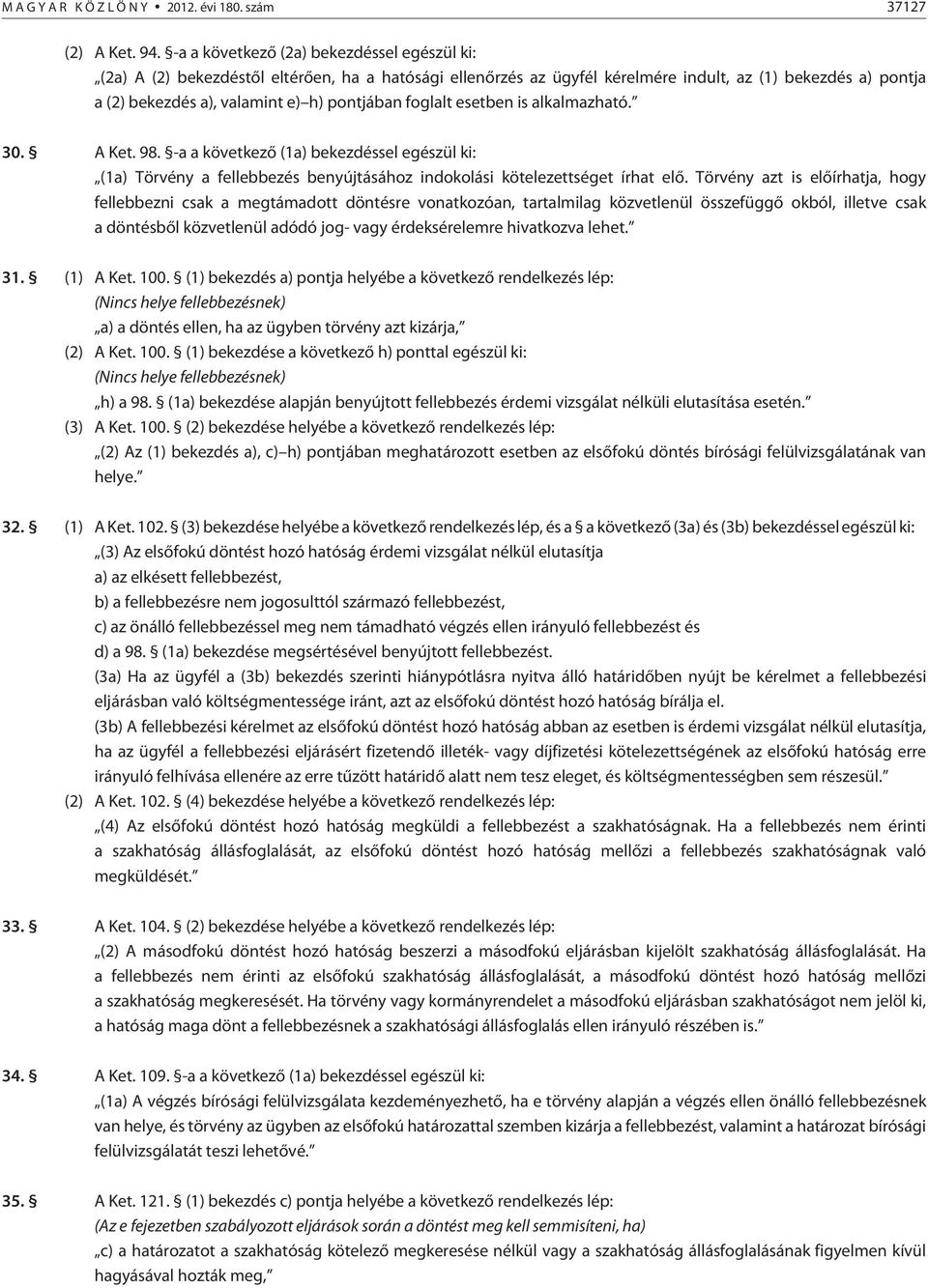 foglalt esetben is alkalmazható. 30. A Ket. 98. -a a következõ (1a) bekezdéssel egészül ki: (1a) Törvény a fellebbezés benyújtásához indokolási kötelezettséget írhat elõ.