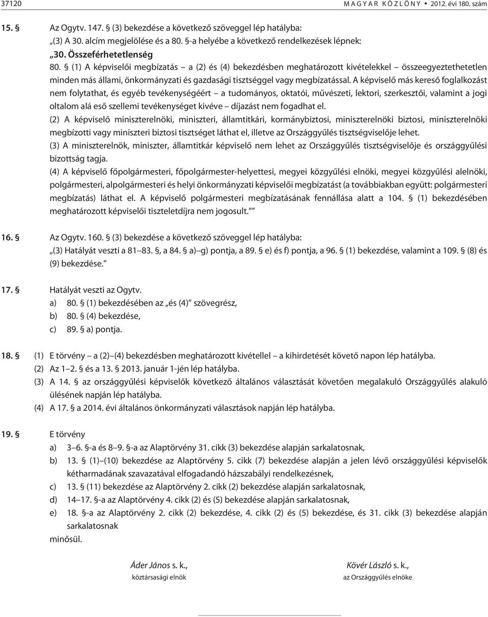 (1) A képviselõi megbízatás a (2) és (4) bekezdésben meghatározott kivételekkel összeegyeztethetetlen minden más állami, önkormányzati és gazdasági tisztséggel vagy megbízatással.