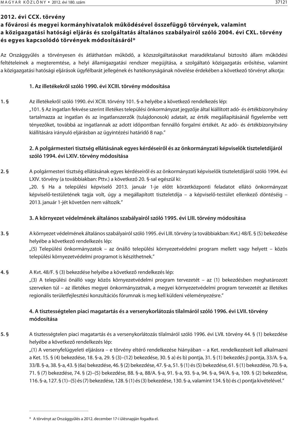 törvény és egyes kapcsolódó törvények módosításáról* Az Országgyûlés a törvényesen és átláthatóan mûködõ, a közszolgáltatásokat maradéktalanul biztosító állam mûködési feltételeinek a megteremtése, a