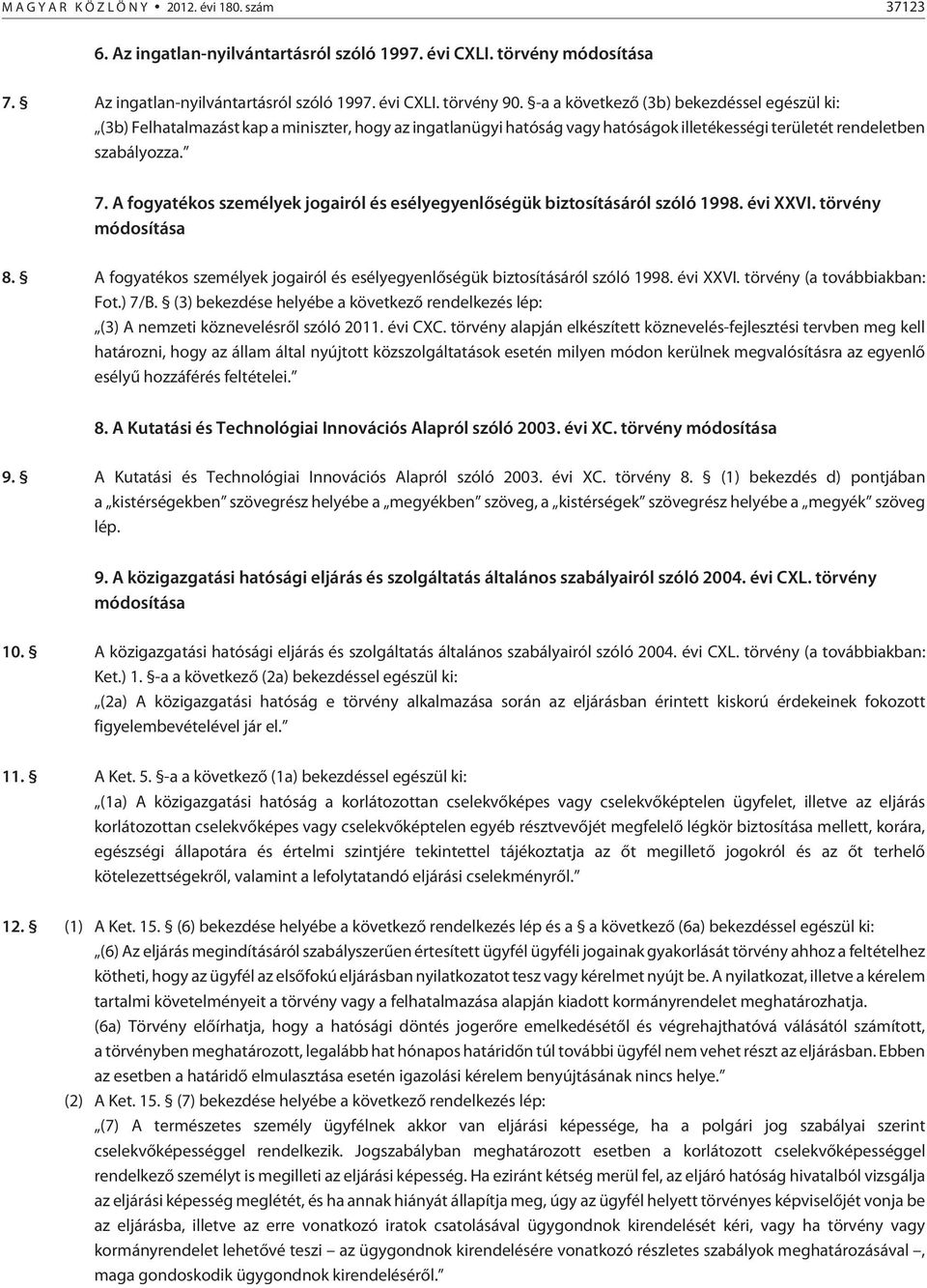 A fogyatékos személyek jogairól és esélyegyenlõségük biztosításáról szóló 1998. évi XXVI. törvény módosítása 8. A fogyatékos személyek jogairól és esélyegyenlõségük biztosításáról szóló 1998.