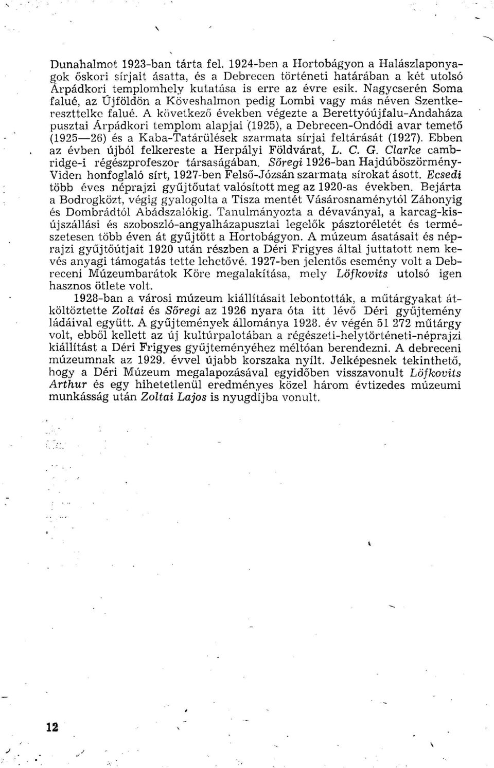 A következő években végezte a Berettyóújfalu-Andaháza pusztai Árpádkori templom alapjai (1925), a Debrecen-Ondódi avar temető (1925 26) és a Kaba-Tatárülések szarmata sírjai feltárását (1927).