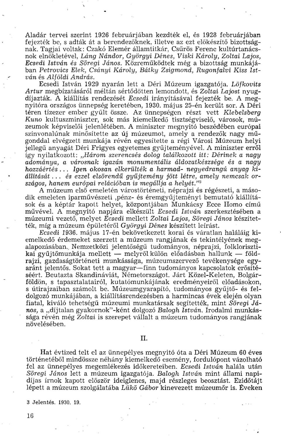 Közreműködtek még a bizottság munkájában Petrovics Elek, Csányi Károly, Bátky Zsigmond, Rugonfalvi Kiss István és Alföldi András. Ecsedi István 1929 nyarán lett a Déri Múzeum igazgatója.