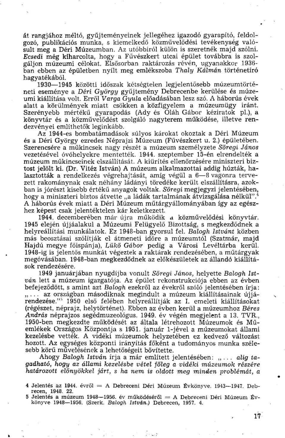 Elsősorban raktározás révén, ugyanakkor 1936- ban ebben az épületben nyílt meg emlékszoba Thaly Kálmán történetíró hagyatékából.