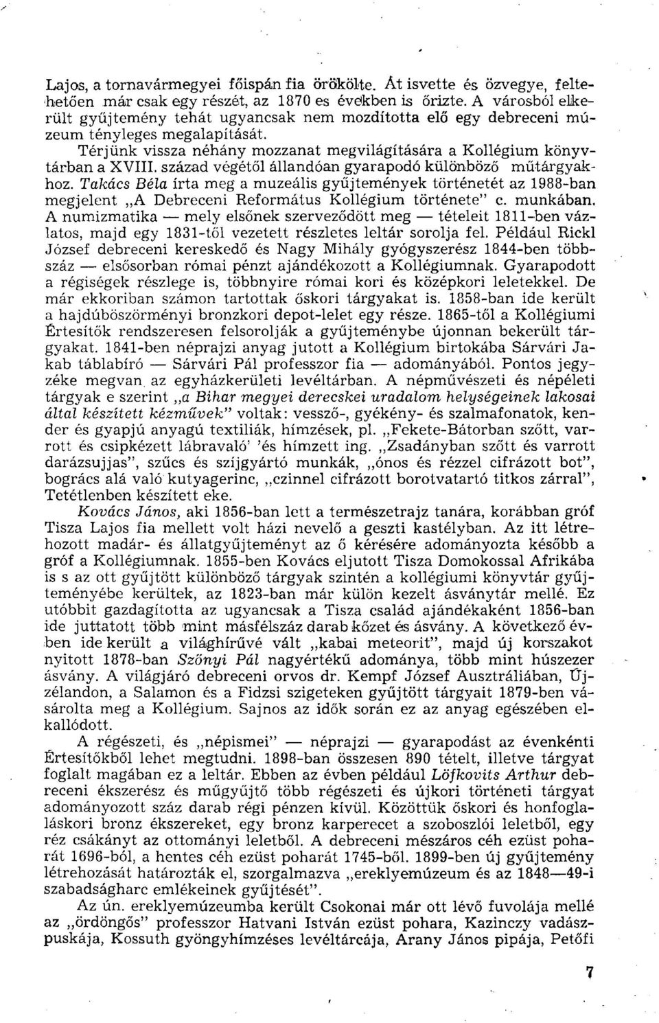 század végétől állandóan gyarapodó különböző műtárgyakhoz. Takács Béla írta meg a muzeális gyűjtemények történetét az 1988-ban megjelent A Debreceni Református Kollégium története" c. munkában.