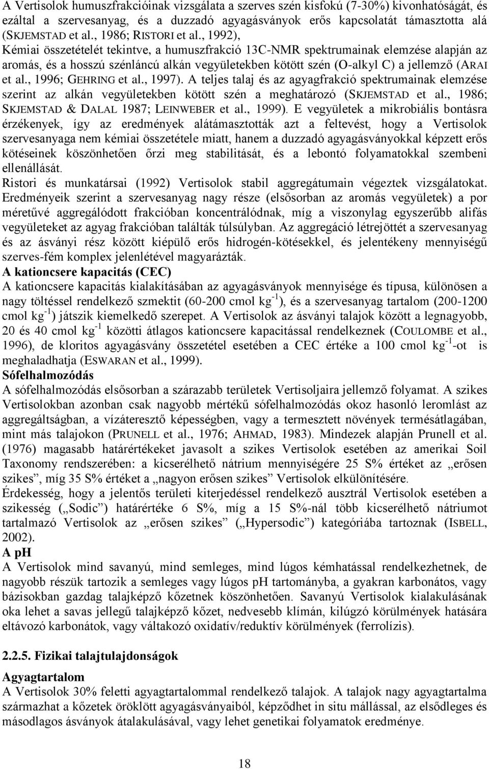 , 1992), Kémiai összetételét tekintve, a humuszfrakció 13C-NMR spektrumainak elemzése alapján az aromás, és a hosszú szénláncú alkán vegyületekben kötött szén (O-alkyl C) a jellemző (ARAI et al.