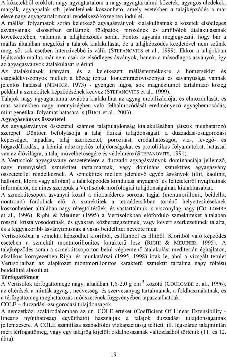 A mállási folyamatok során keletkező agyagásványok kialakulhatnak a kőzetek elsődleges ásványainak, elsősorban csillámok, földpátok, piroxének és amfibólok átalakulásának következtében, valamint a