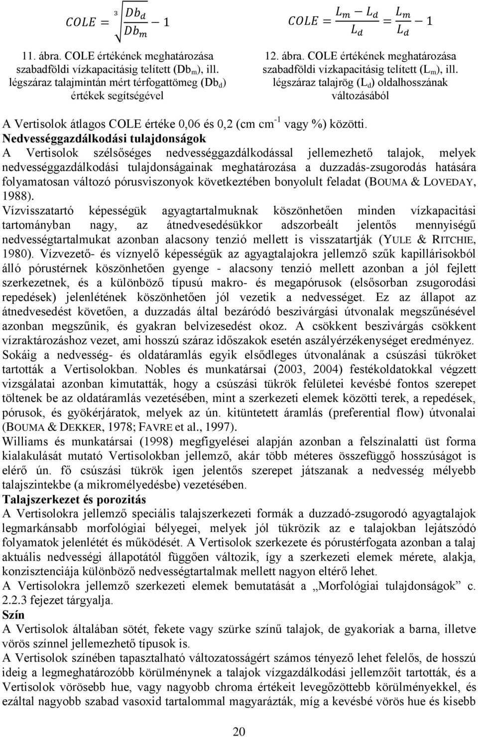 Nedvességgazdálkodási tulajdonságok A Vertisolok szélsőséges nedvességgazdálkodással jellemezhető talajok, melyek nedvességgazdálkodási tulajdonságainak meghatározása a duzzadás-zsugorodás hatására